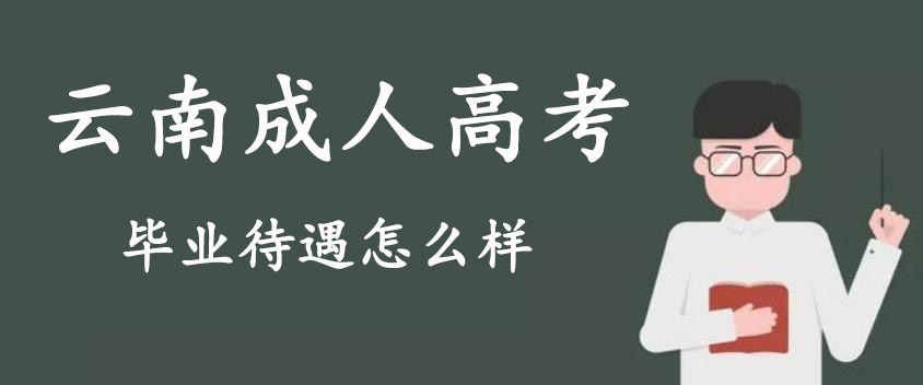 云南成人高考畢業待遇怎么樣？