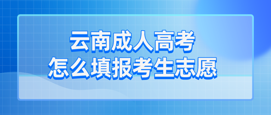 云南成考怎么填報考生志愿？.png