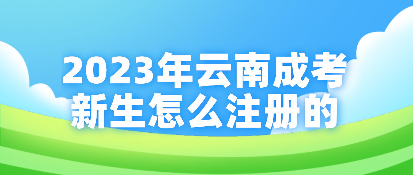 2023年云南省成考麗江新生怎么注冊的？