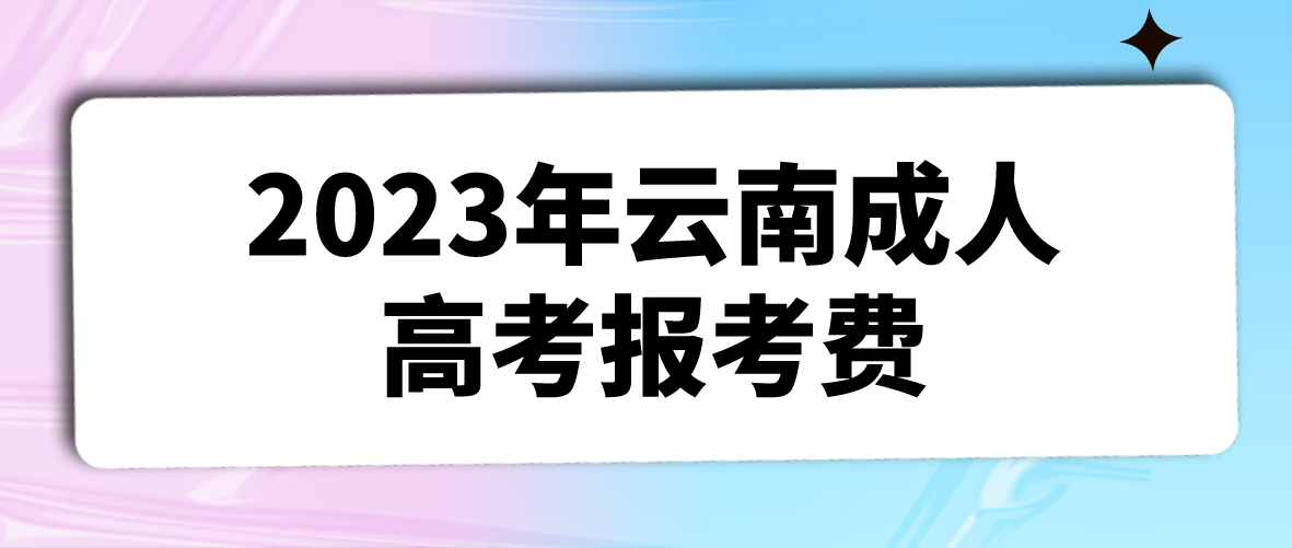 云南2023年昆明成人高考報(bào)考費(fèi)